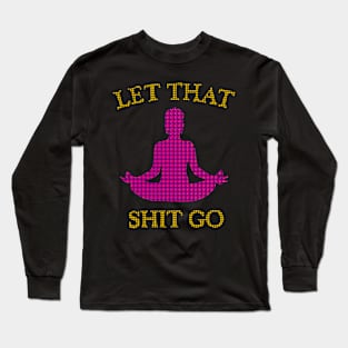 Let That Sh*t Go Long Sleeve T-Shirt